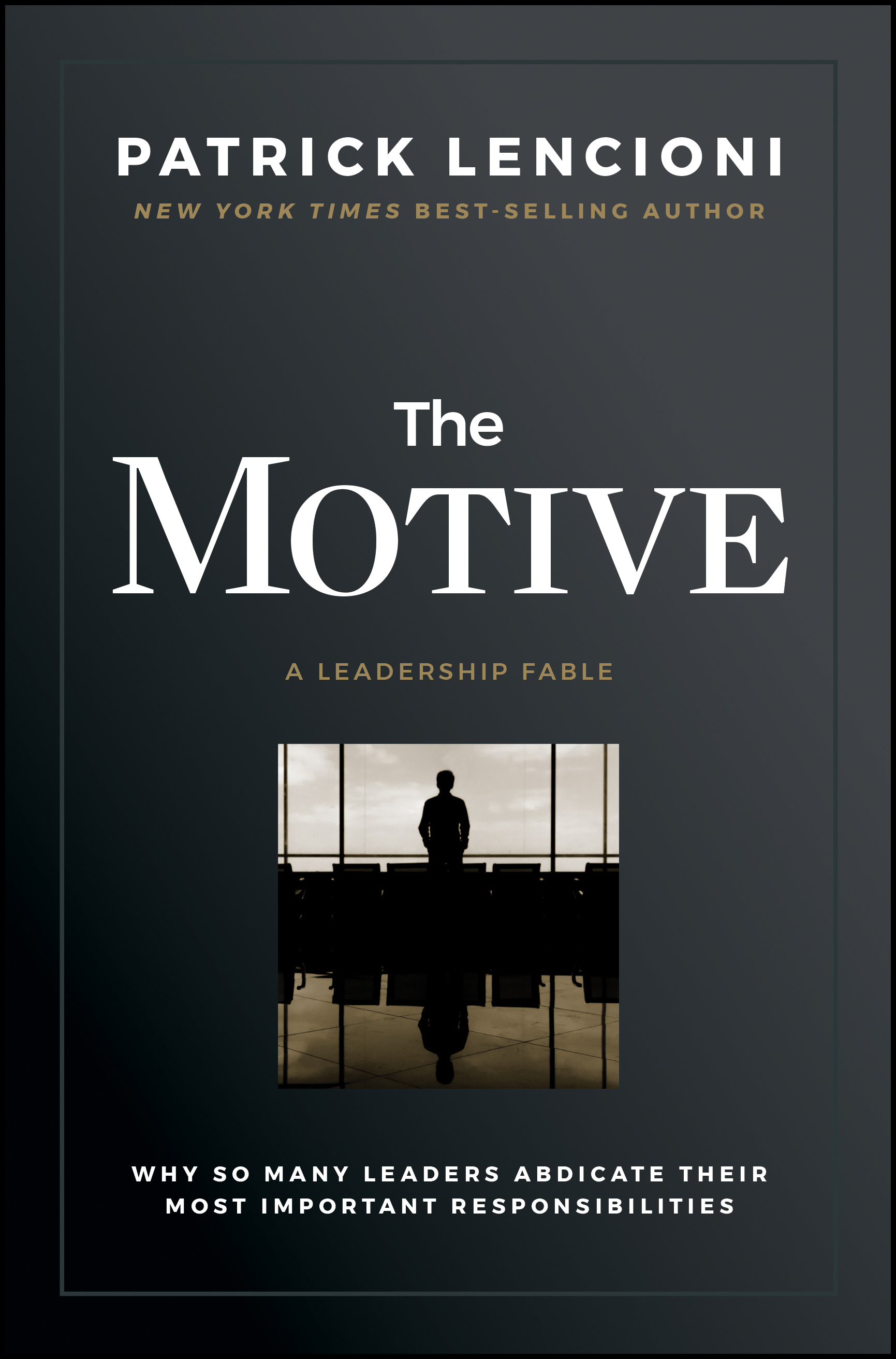 The Motive: Why So Many Leaders Abdicate Their Most Important Responsibilities